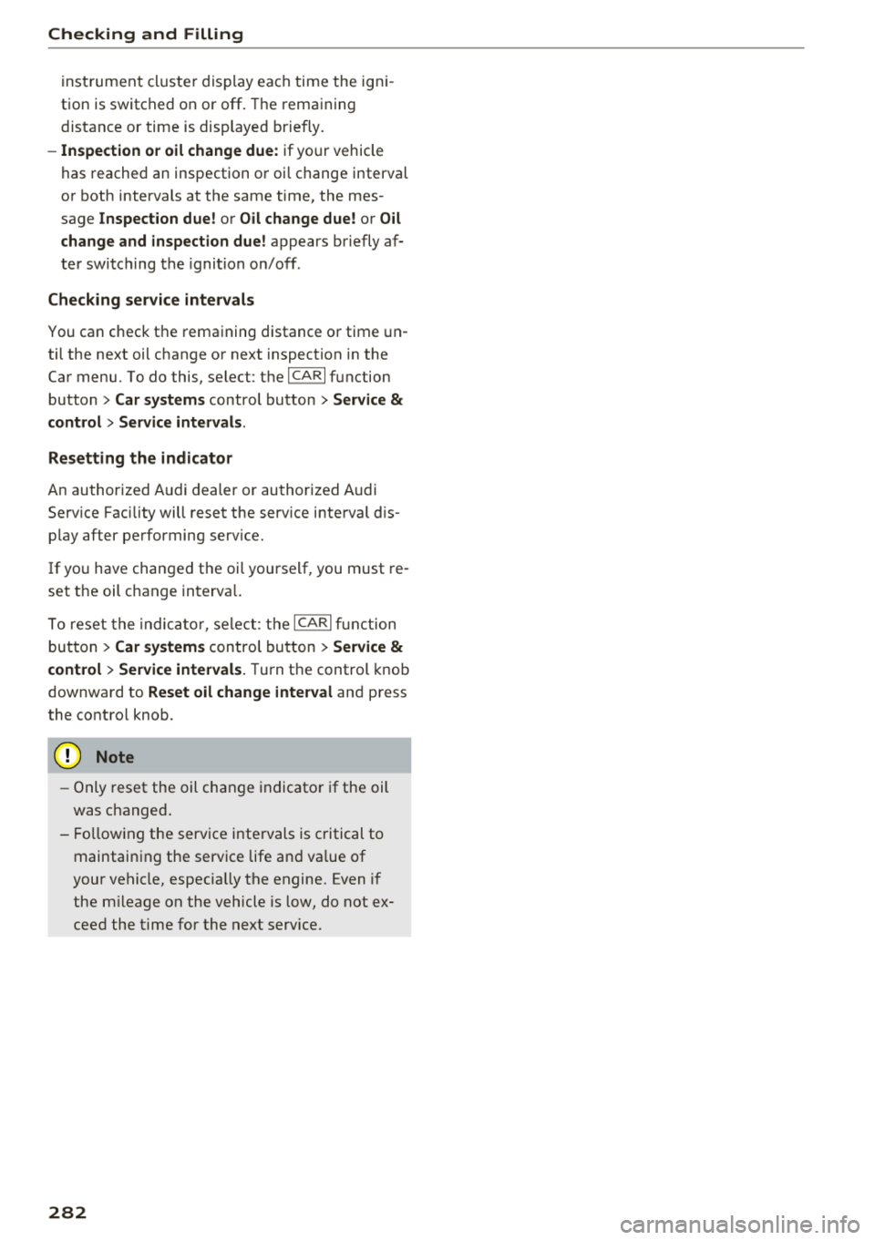 AUDI A8 2018 Owners Manual Checking and Filling
instrument cluster display each time the ign i
tion is switched on or off . The rema ining
distance or time is displayed br iefly.
- Inspection or oil change AUDI A8 2018 Owners Manual Checking and Filling
instrument cluster display each time the ign i
tion is switched on or off . The rema ining
distance or time is displayed br iefly.
- Inspection or oil change