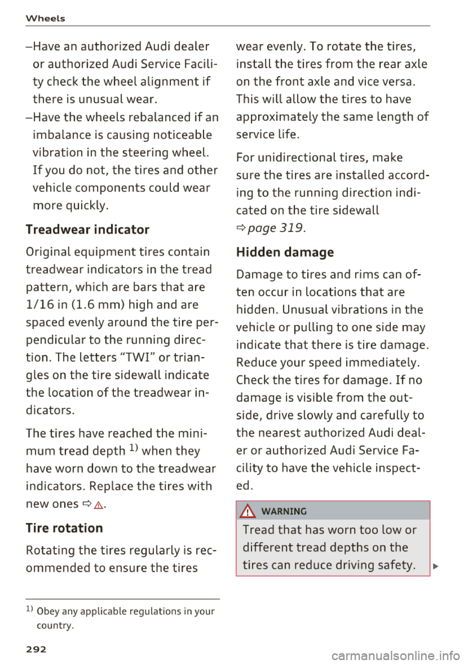 AUDI A8 2018  Owners Manual Wheels 
-Have  an  authorized  Audi dealer or  authorized  Audi Service  Facili­ 
ty check the  wheel  alignment  if 
there  is unusual  wear . 
-Have  the  wheels  rebalanced  if an  imbalance  is c