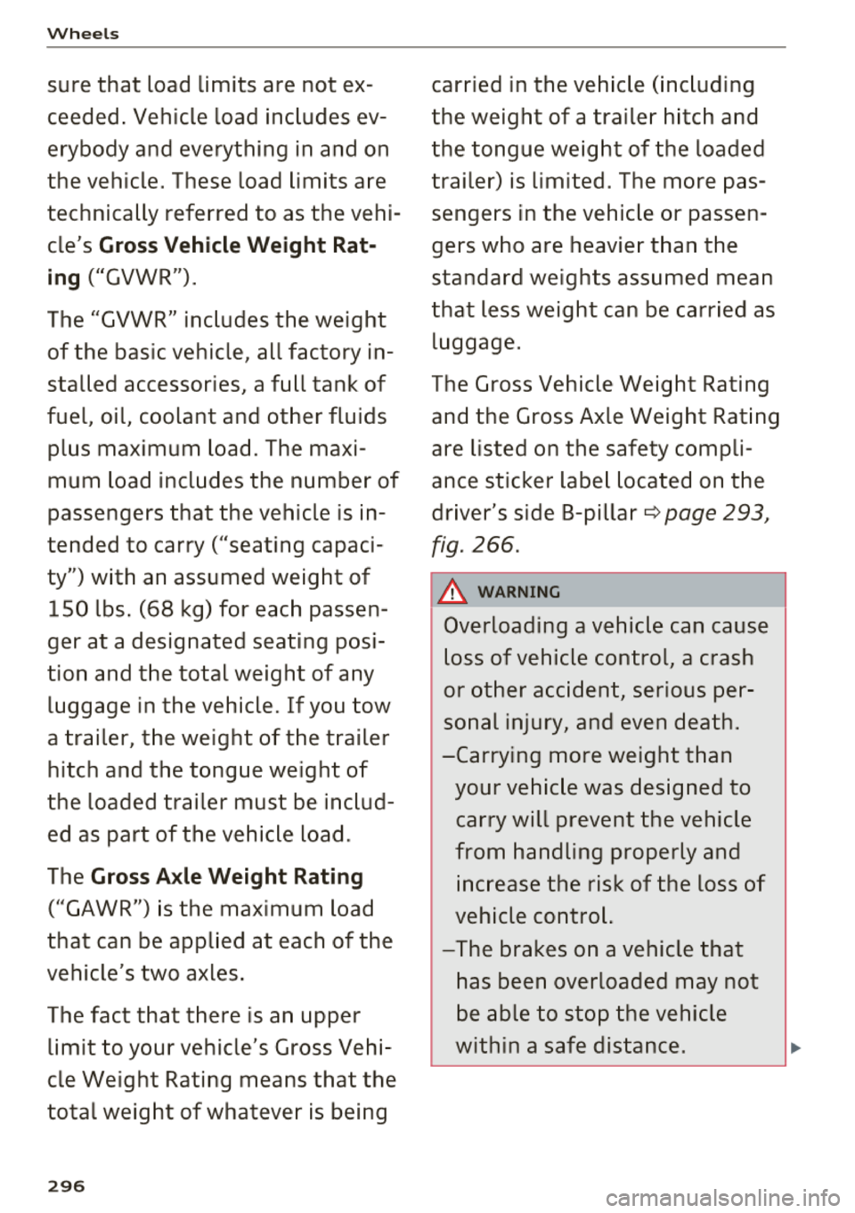 AUDI A8 2018  Owners Manual Wheels 
sure  that  load limits are  not  ex­
ceeded.  Vehicle load  includes  ev­ 
erybody  and everything  in and  on 
the  vehicle.  These  load limits  are 
technically  referred to  as  the  ve