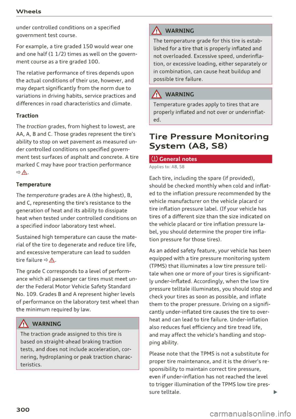 AUDI A8 2018  Owners Manual Wheels 
under  controlled  conditions  on  a  specified 
government  test  course. 
For  example,  a tire graded  150  would  wear  one 
and  one  ha lf  (11/2)  times as  well  on  the  govern­
ment