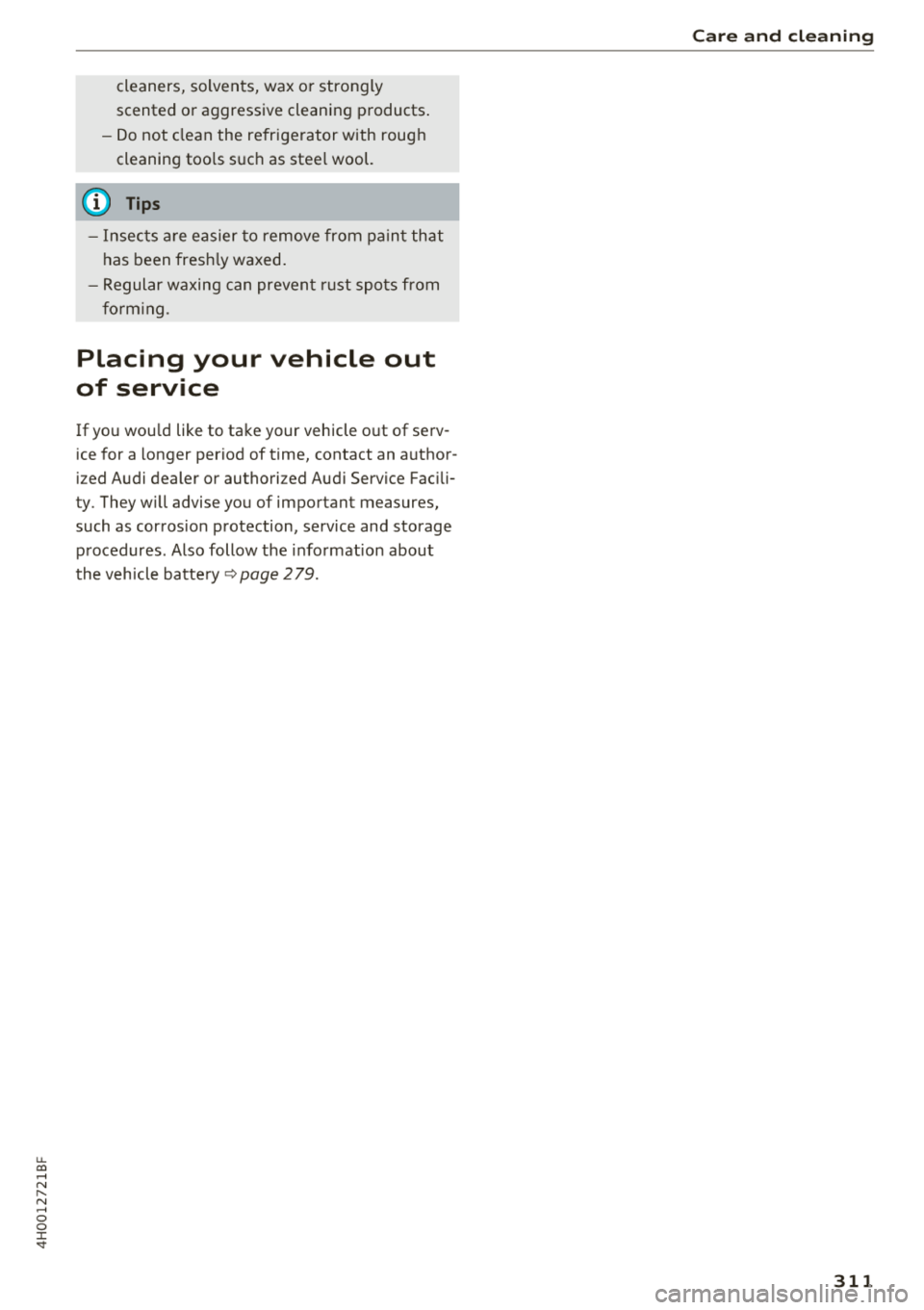 AUDI A8 2018  Owners Manual u. co .... N 
" N .... 0 0 :c <t 
cleaners,  solvents,  wax  or  strongly  
scented  or  aggressive  cleaning  products . 
- Do  not  clean  the  refrigerator  with  rough 
cleaning  too ls  such  as