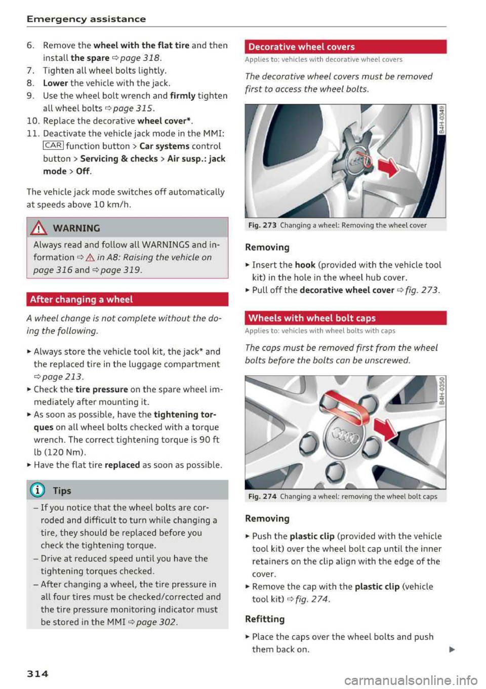 AUDI A8 2018  Owners Manual Emergency  assistance 
6.  Remove  the wheel  with  the  flat  tire and  then 
install 
the  spare r::!> page  318. 
7. Tighten  all wheel  bo lts  light ly . 
8. Lower the  veh icle w ith  the  jack.