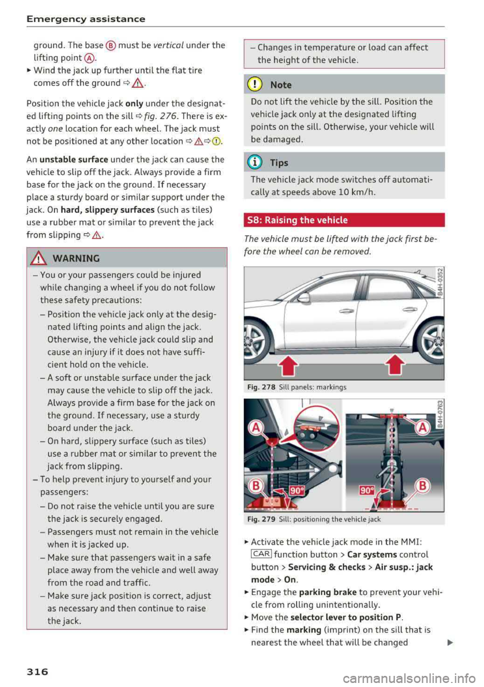 AUDI A8 2018  Owners Manual Emergency assistance 
ground. The  base @ must  be vertical under  the 
lifting  point@. 
""Wind the  jack  up  further  until the  flat  tire 
comes  off  the  ground 
c::> &, . 
Position  the  vehi