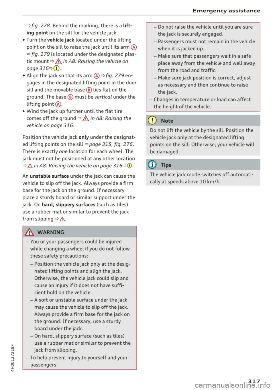 AUDI A8 2018  Owners Manual u. co .... N 
" N .... 0 0 :c <t 
¢fig. 278 . Behind  the  marking,  there  is a lift ­
in g point on  the  sill for  the  vehicle  jack . 
~ Turn  the vehicle  jac k located  under  the  lifting 
