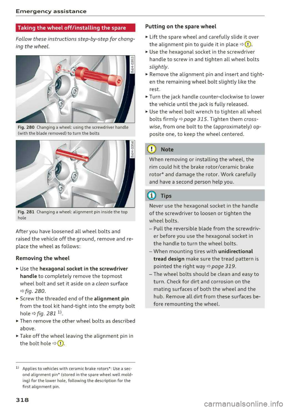 AUDI A8 2018 Owners Manual Emergency assistance
Taking the wheel off/installing the spare
Follow these instructions step-by-step for chang
ing the wheel .
Fig. 28 0 Changing a wheel: using the screw driver h AUDI A8 2018 Owners Manual Emergency assistance
Taking the wheel off/installing the spare
Follow these instructions step-by-step for chang
ing the wheel .
Fig. 28 0 Changing a wheel: using the screw driver h
