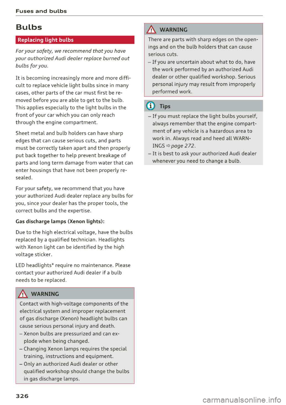 AUDI A8 2018 Owners Manual Fuses and bulb s
Bulbs
Replacing light bulbs
For your safety, we recommend that you have
your authorized Audi dealer replace burned out
bulbs for you .
It is becoming increasingl AUDI A8 2018 Owners Manual Fuses and bulb s
Bulbs
Replacing light bulbs
For your safety, we recommend that you have
your authorized Audi dealer replace burned out
bulbs for you .
It is becoming increasingl