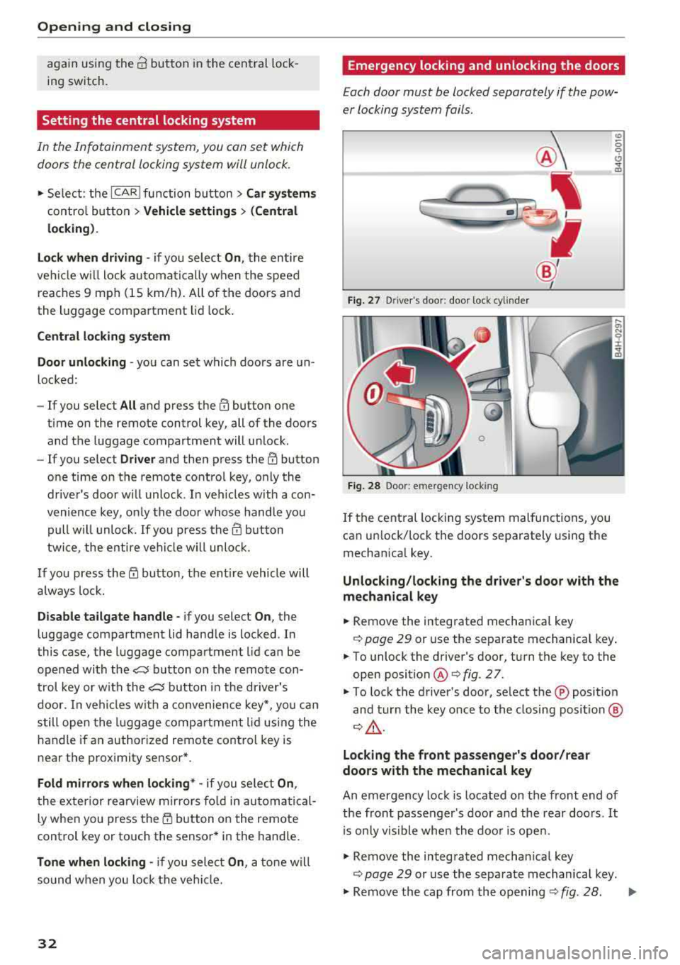 AUDI A8 2018 Owners Guide Opening and clo sin g
again using the ca button in the central lock
ing switch.
Setting the central locking system
In the Infotainment system, you can set which doors the cent AUDI A8 2018 Owners Guide Opening and clo sin g
again using the ca button in the central lock
ing switch.
Setting the central locking system
In the Infotainment system, you can set which doors the cent