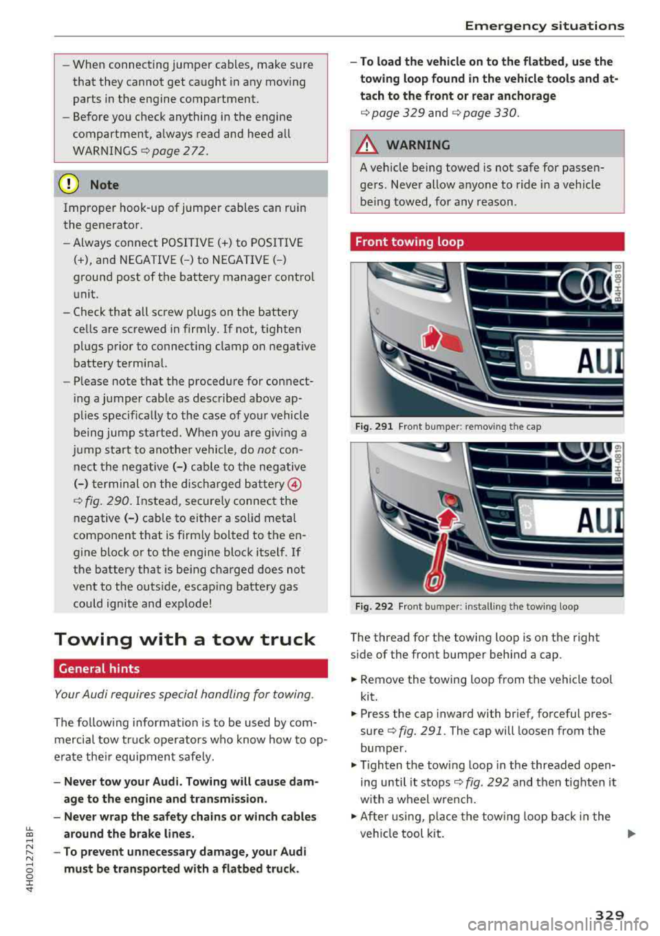AUDI A8 2018 Service Manual -When connecting jumper cables, make sure
that they cannot get ca ught in any mov ing
parts in the engine compartment.
- Before you check anything in the engine
compartment, AUDI A8 2018 Service Manual -When connecting jumper cables, make sure
that they cannot get ca ught in any mov ing
parts in the engine compartment.
- Before you check anything in the engine
compartment,