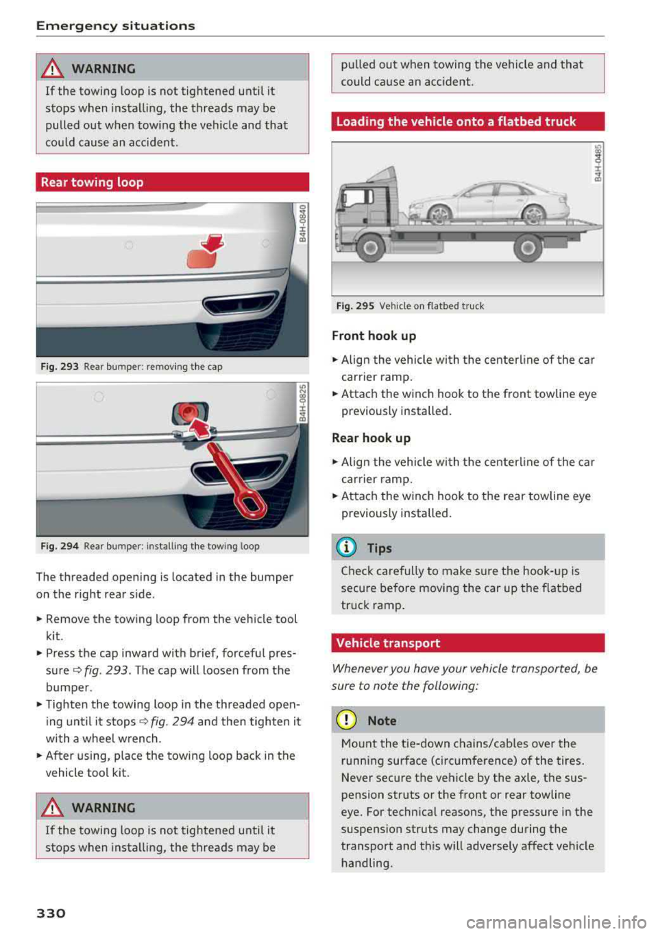 AUDI A8 2018  Owners Manual Emergency situations 
& WARNING 
If the  towing  loop  is  not  tightened  until  it  
stops  when  installing,  the  threads  may  be 
pulled  out  when  towing  the vehicle  and  that 
could  cause 