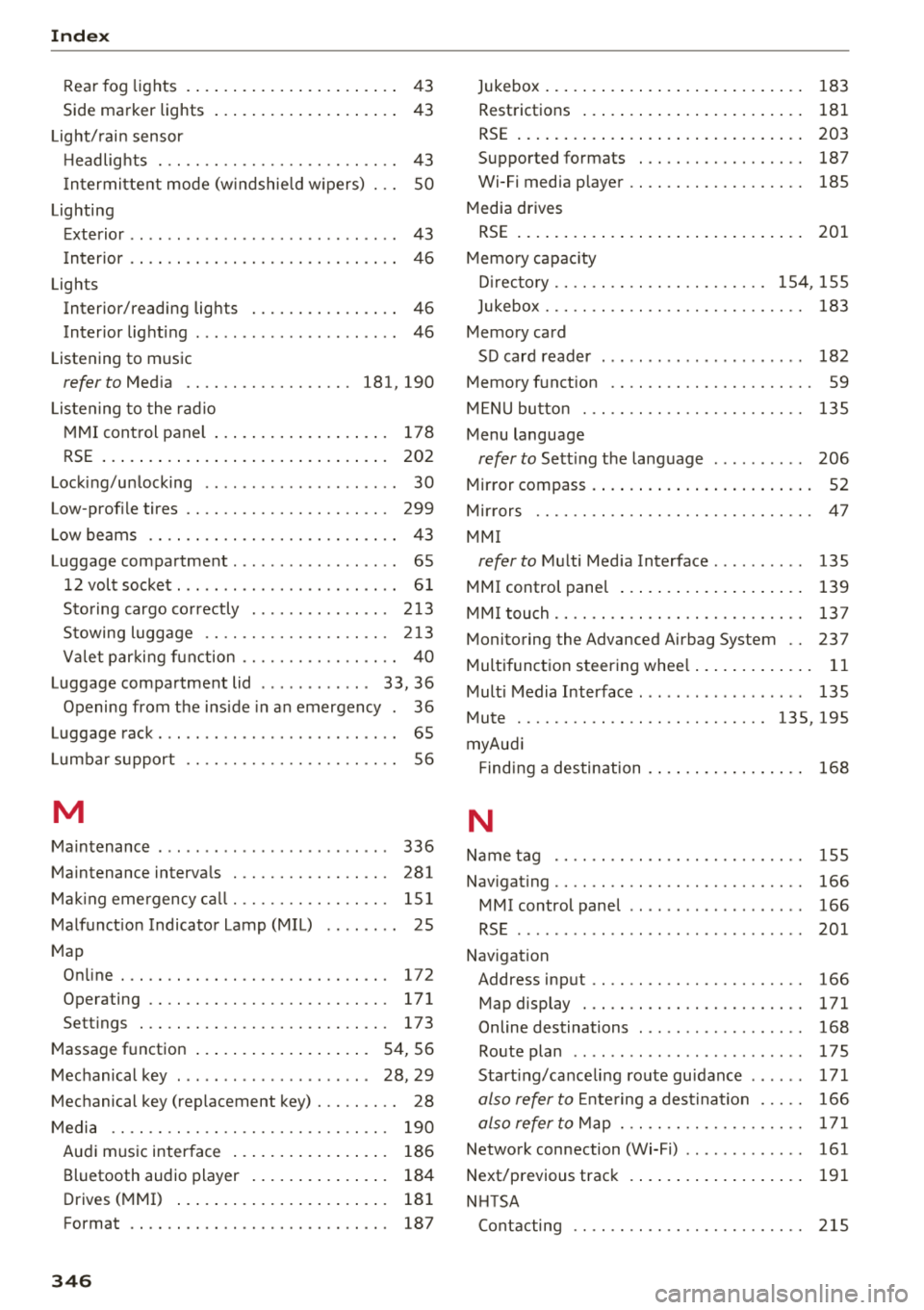 AUDI A8 2018 Service Manual Index
Rear fog lights . . . . . . . . . . . . . . . . . . . . . . . 43
Side marker lights . . . . . . . . . . . . . . . . . . . . 43
Light/rain sensor Headlights . . . . . . . . . AUDI A8 2018 Service Manual Index
Rear fog lights . . . . . . . . . . . . . . . . . . . . . . . 43
Side marker lights . . . . . . . . . . . . . . . . . . . . 43
Light/rain sensor Headlights . . . . . . . . .