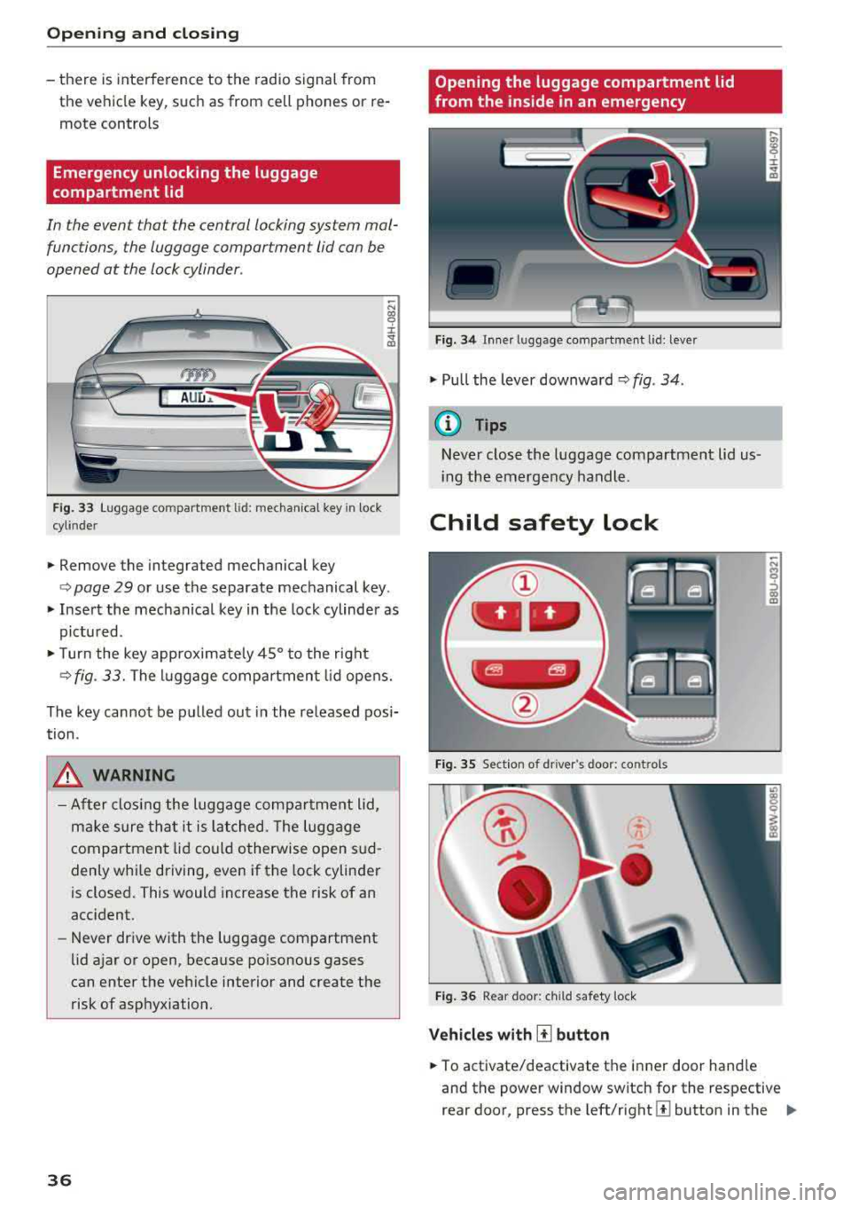 AUDI A8 2018 Owners Guide Opening and closing
-there is interference to the radio signal from
the vehicle key, such as from cell phones or re
mote controls
Emergency unlocking the luggage
compartment l AUDI A8 2018 Owners Guide Opening and closing
-there is interference to the radio signal from
the vehicle key, such as from cell phones or re
mote controls
Emergency unlocking the luggage
compartment l