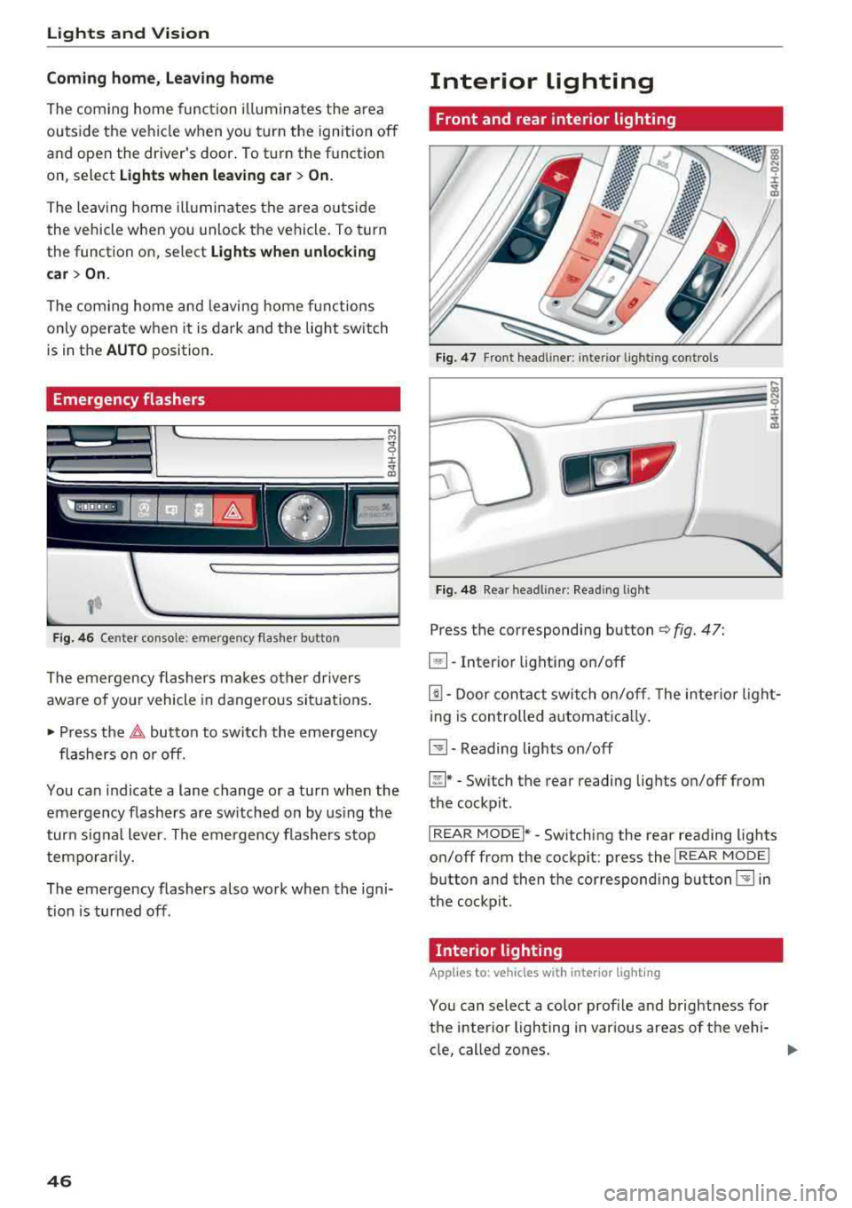 AUDI A8 2018 Service Manual Lights and Vision
Coming home, Leaving home
The coming home function illuminates the area
outside the vehicle when you turn the ignition off
and open the drivers door. To AUDI A8 2018 Service Manual Lights and Vision
Coming home, Leaving home
The coming home function illuminates the area
outside the vehicle when you turn the ignition off
and open the drivers door. To