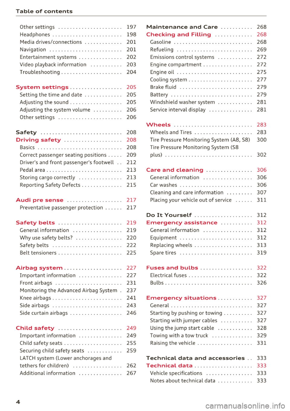 AUDI A8 2018  Owners Manual Table of  contents 
Other  settings  . . . . .  . .  . . . . .  . . .  . .  . .  . . .  197 
H eadphon es  . . . .  . . .  . .  . . . . .  . . .  . .  . .  . . .  198 
M edia drives/connect ions  . . 