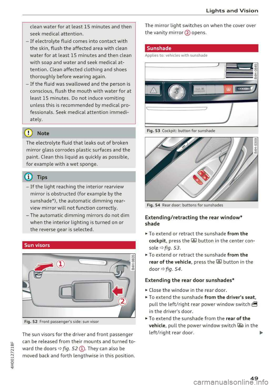 AUDI A8 2018 Workshop Manual lL t:0 .... 
" ...... 
" .... 0 0 :c <I" 
clean  water  for  at least  15  minutes  and  then 
seek  medical  attention. 
- If electrolyte  flu .id comes  into contact  with 
the  skin,  flush  the