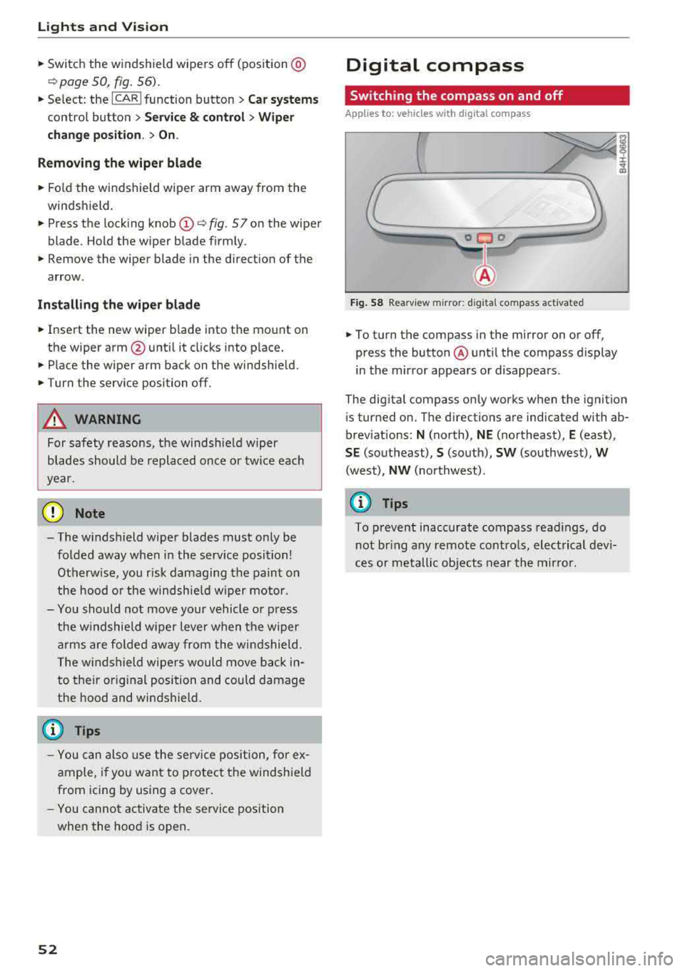 AUDI A8 2018  Owners Manual Lights  and  Vision 
,.. Switch  the  windshield  wipers  off  (position@ 
~page 50, fig. 56). 
,.. Select:  the ICARI function  button > Car systems 
control  button > Service &  control>  Wiper 
cha