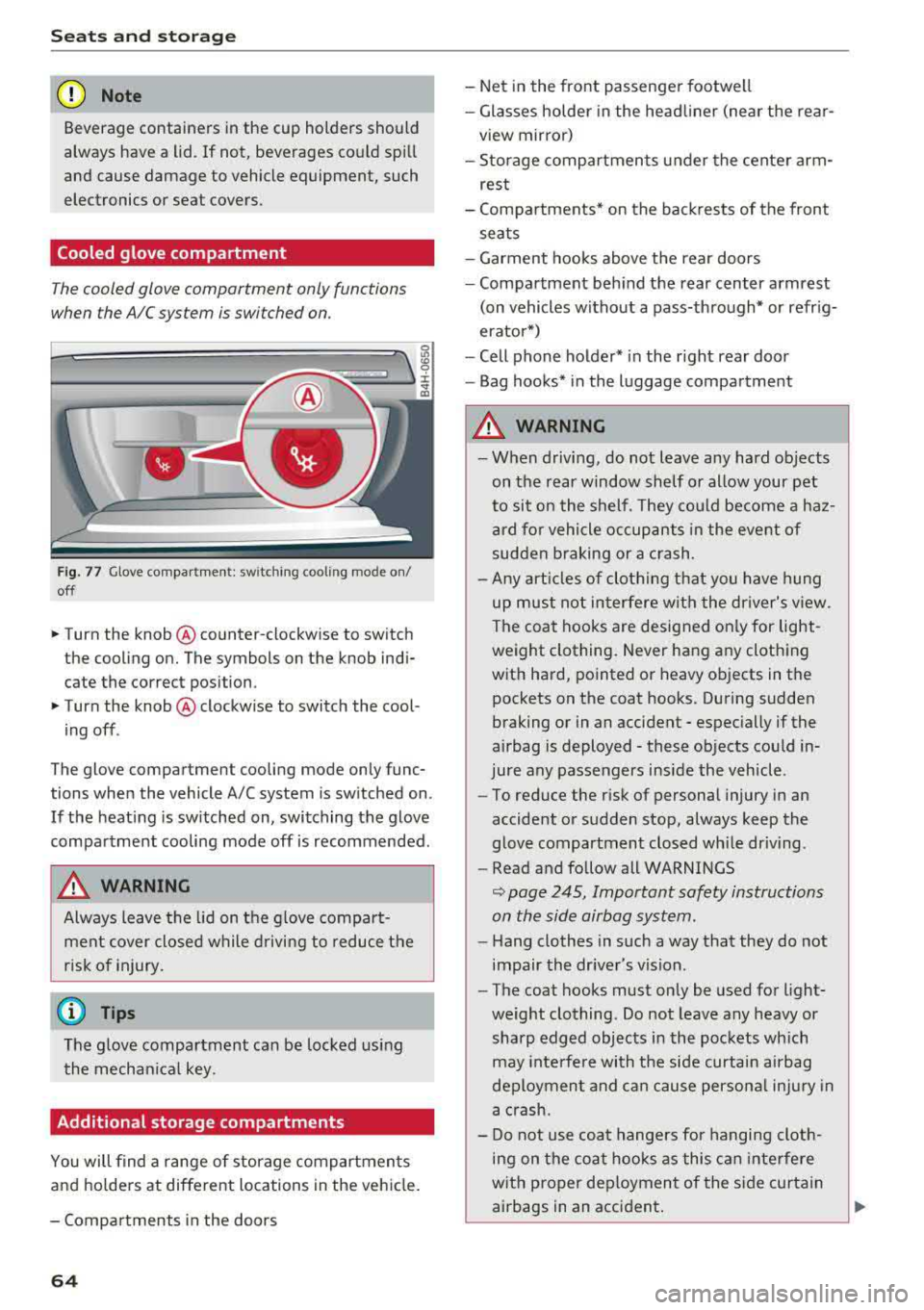 AUDI A8 2018 Repair Manual Seats  and storage 
(D Note 
Beverage  containers  in the  cup  holders  should  
always  have  a  lid.  If not,  beverages  could  spill 
and  cause  damage  to vehicle  equipment,  such 
electronics
