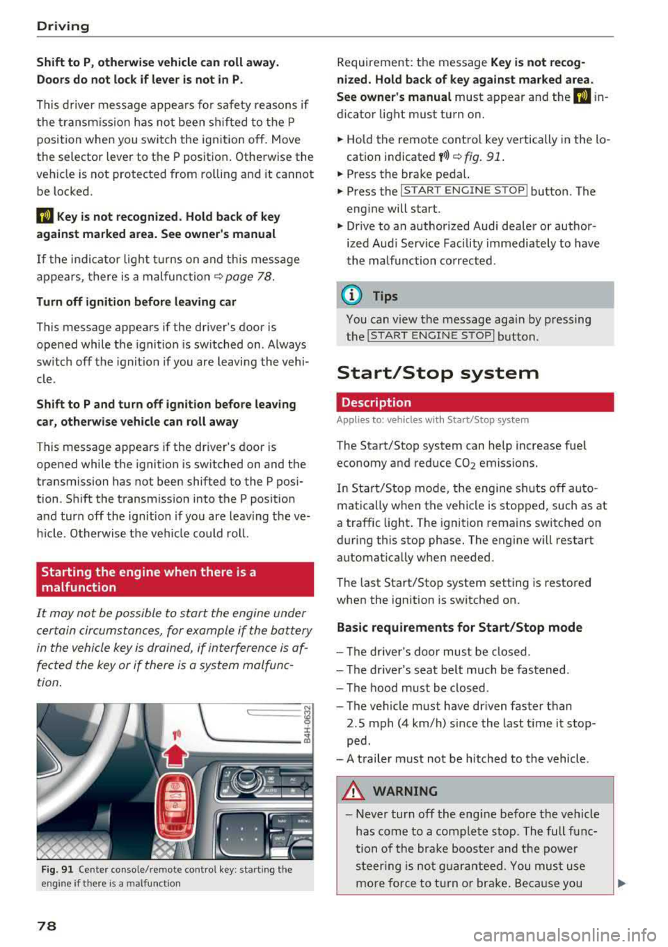 AUDI A8 2018  Owners Manual Driving 
Shift  to  P,  otherwise  vehicle  can  roll away. 
Doors do  not lock if lever  is  not in 
P. 
This driver  message appears fo r safety  reasons  if 
the  transmission  has not  been shifte