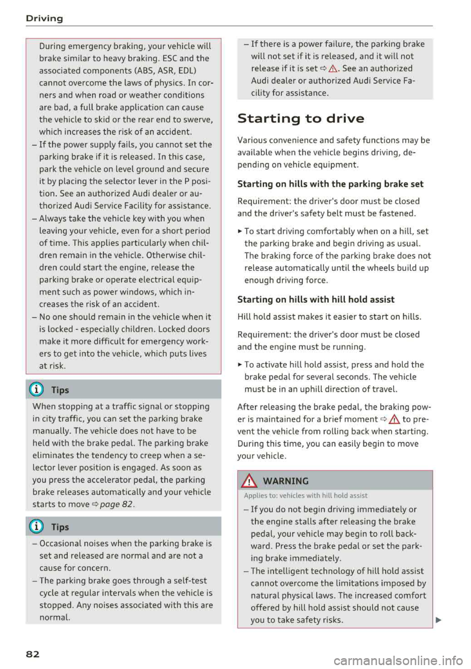 AUDI A8 2018 User Guide Drivin g
During emergency braking, your vehicle will
brake sim ilar to heavy brak ing. ESC and the
associated components (ABS, ASR, EDL)
cannot overcome the laws of physics . I AUDI A8 2018 User Guide Drivin g
During emergency braking, your vehicle will
brake sim ilar to heavy brak ing. ESC and the
associated components (ABS, ASR, EDL)
cannot overcome the laws of physics . I