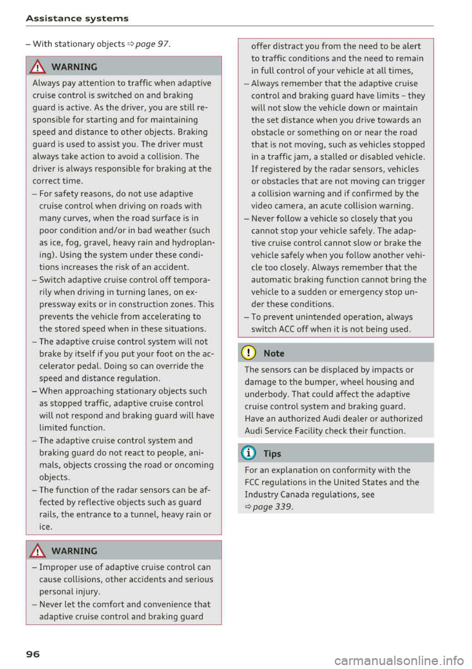 AUDI A8 2018 User Guide Assistance systems
-With stationary objects ¢ page 97.
A WARNING
Always pay attention to traffic when adaptive
cruise control is switched on and braking
guard is active. As the d AUDI A8 2018 User Guide Assistance systems
-With stationary objects ¢ page 97.
A WARNING
Always pay attention to traffic when adaptive
cruise control is switched on and braking
guard is active. As the d
