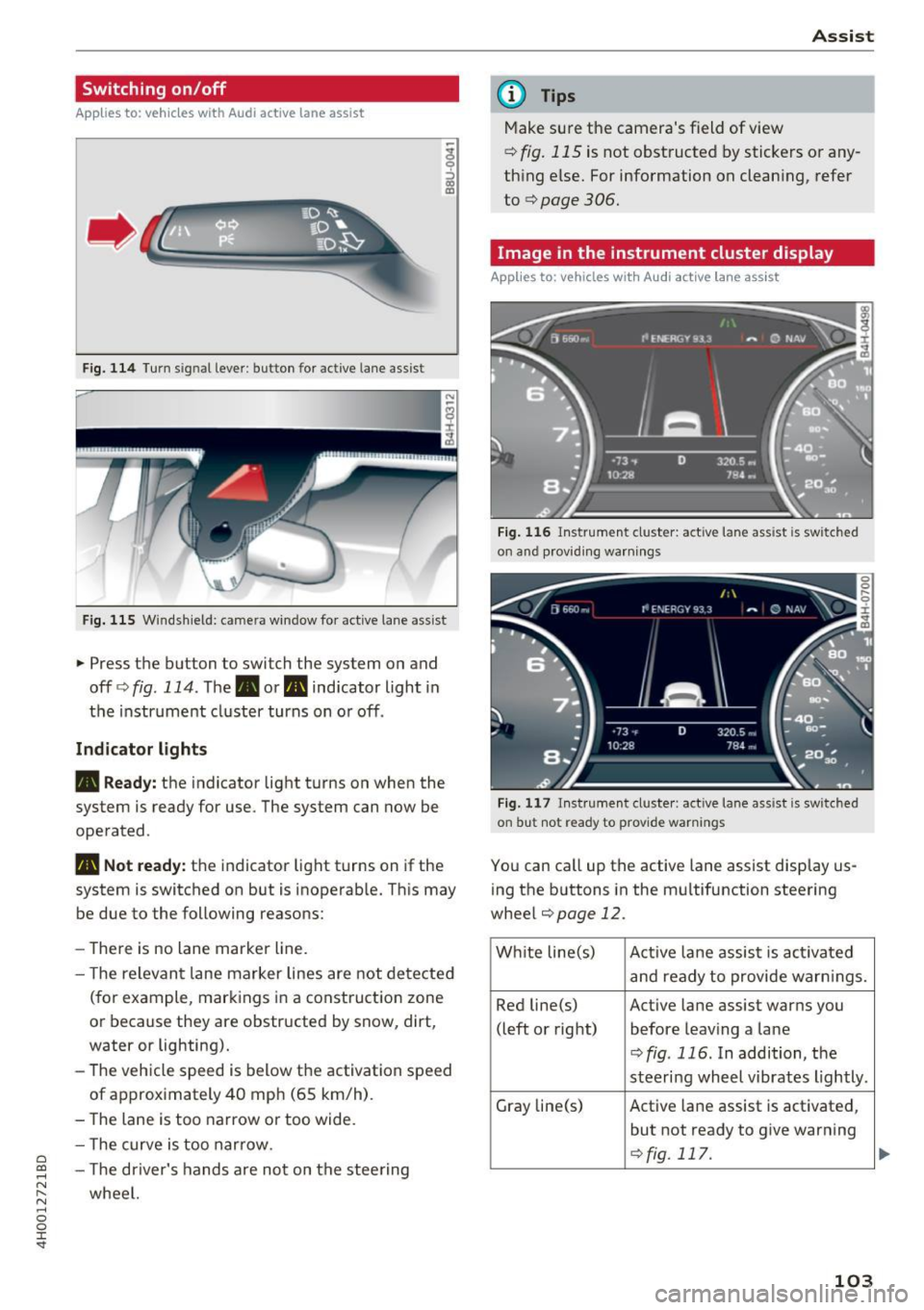 AUDI A8 2017 Owners Manual C)
Switching on/off
A ppl ies to: ve hicles with Audi active lane assist
Fig. 114 Turn s ig n al lever: button for active lane ass ist
F ig. 115 Windsh ield: camera window fo r AUDI A8 2017 Owners Manual C)
Switching on/off
A ppl ies to: ve hicles with Audi active lane assist
Fig. 114 Turn s ig n al lever: button for active lane ass ist
F ig. 115 Windsh ield: camera window fo r