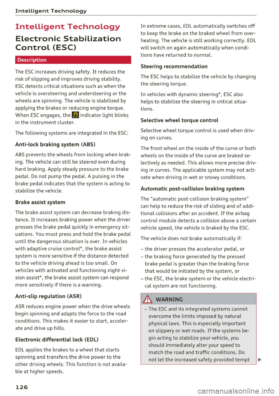AUDI A8 2017 Service Manual Intelligent Technology
Intelligent Technology
Electronic Stabilization
Control (ESC)
Description
The ESC increases driving safety . It reduces the
risk of s lipping and improves dr AUDI A8 2017 Service Manual Intelligent Technology
Intelligent Technology
Electronic Stabilization
Control (ESC)
Description
The ESC increases driving safety . It reduces the
risk of s lipping and improves dr