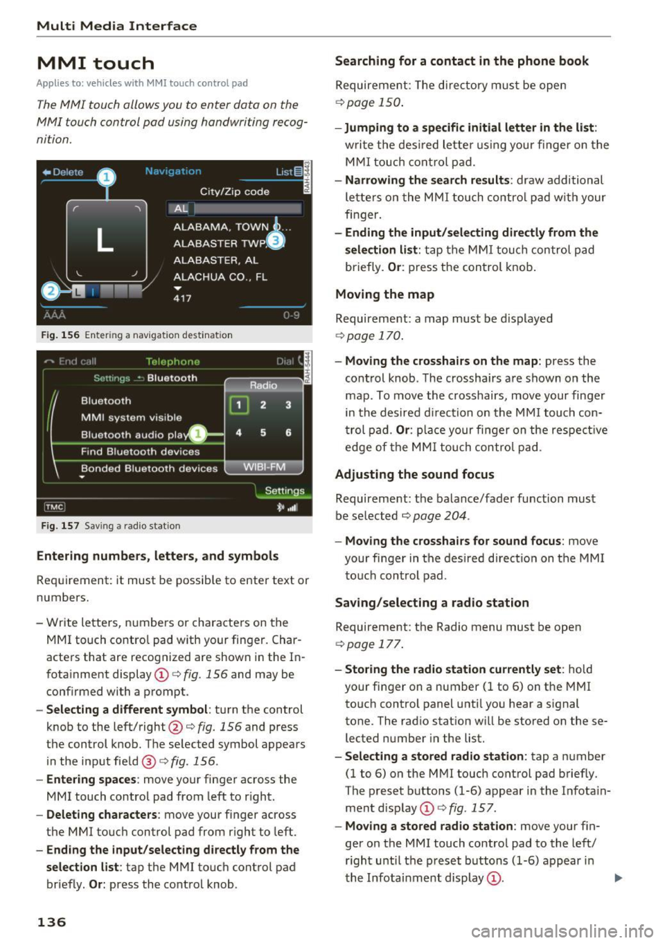 AUDI A8 2017  Owners Manual Multi  Media  Interface 
MMI  touch 
Applies  to:  vehicles  with  MMI touch  cont rol  pad 
The  MMI  touch  allows  you  to  enter  data  on the 
MMI  touch control  pod  using  handwriting  recog­