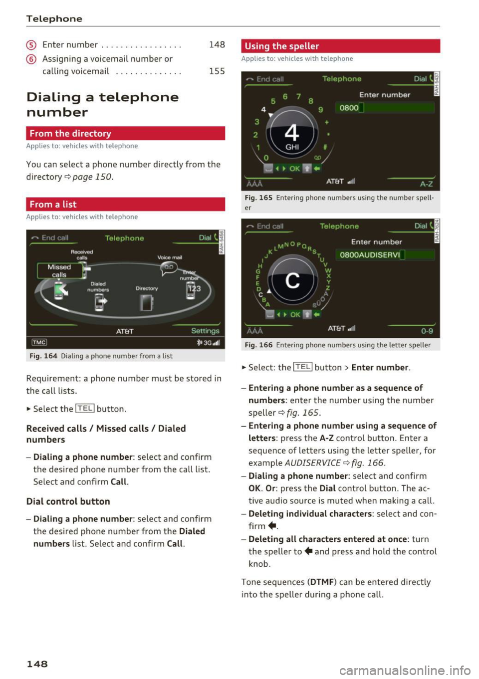AUDI A8 2017 Owners Manual Telephone
® Enter number ................ .
@ Assigning a voicemail number or
calling voicemail .... ....... .. .
Dialing a telephone
number
From the directory
Applies to: vehic AUDI A8 2017 Owners Manual Telephone
® Enter number ................ .
@ Assigning a voicemail number or
calling voicemail .... ....... .. .
Dialing a telephone
number
From the directory
Applies to: vehic