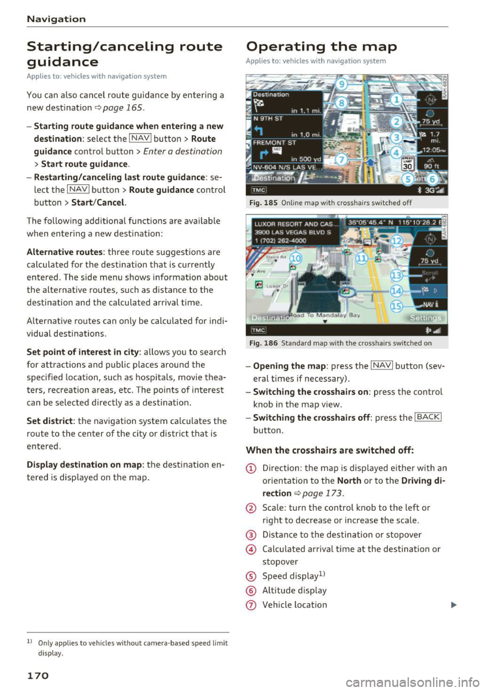 AUDI A8 2017 User Guide Navigation
Starting/canceling route
guidance
App lies to: ve hicles w ith navigat ion system
You can a lso cancel route guidance by enter ing a
new dest ination
c> page 165 .
-Start AUDI A8 2017 User Guide Navigation
Starting/canceling route
guidance
App lies to: ve hicles w ith navigat ion system
You can a lso cancel route guidance by enter ing a
new dest ination
c> page 165 .
-Start