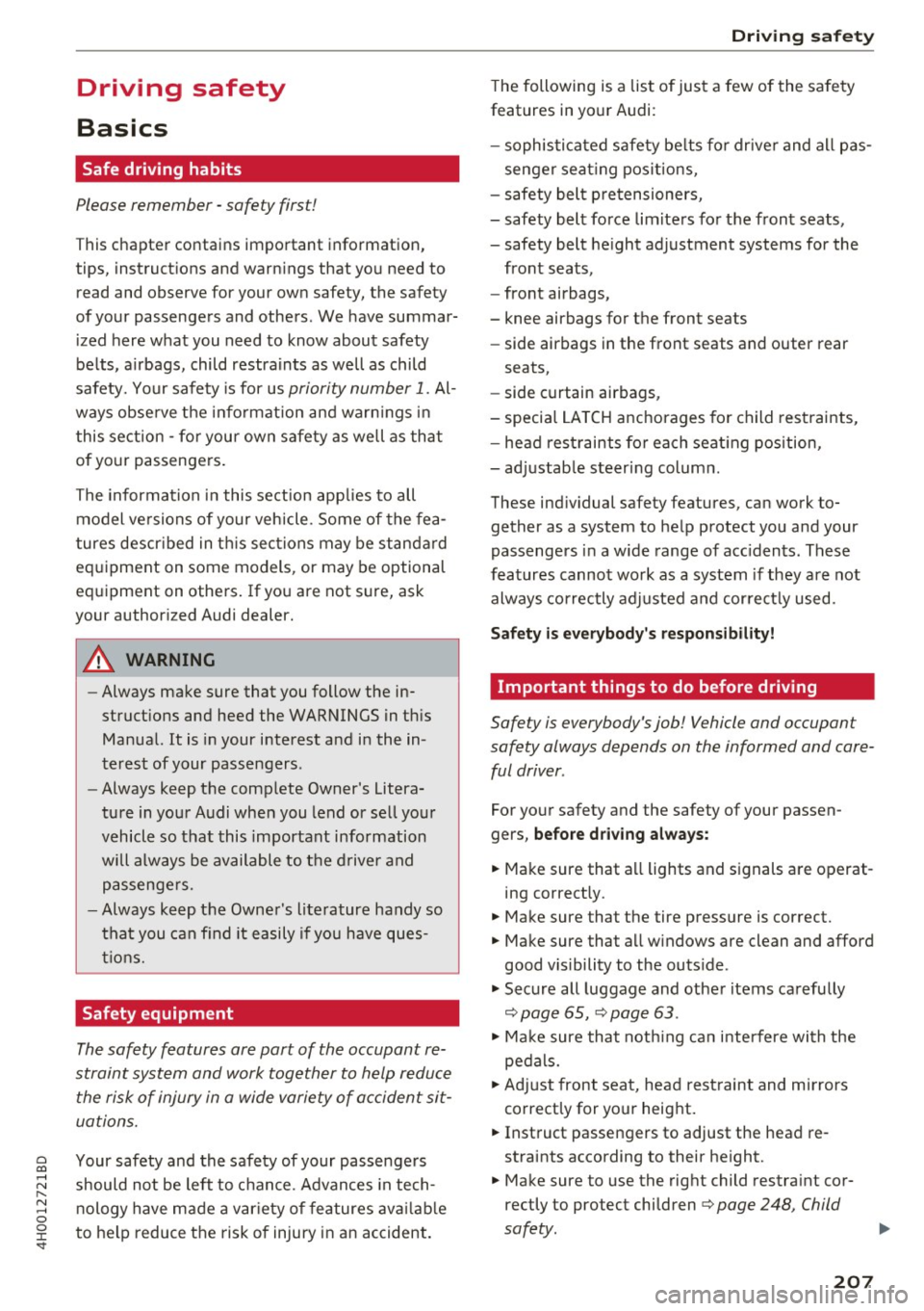 AUDI A8 2017 Owners Manual Driving safety
Basics
Safe driving habits
Please remember -safety first!
This chapter contains important information,
tips, instructions and warnings that you need to
read and AUDI A8 2017 Owners Manual Driving safety
Basics
Safe driving habits
Please remember -safety first!
This chapter contains important information,
tips, instructions and warnings that you need to
read and