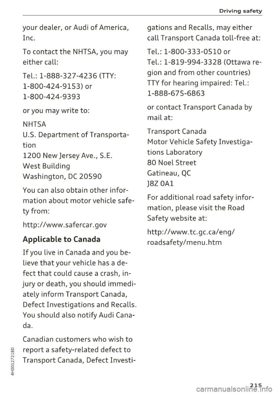 AUDI A8 2017  Owners Manual your  dealer,  or  Audi  of  America, Inc. 
To  contact  the  NHTSA, you  may  either  call: 
Tel.:  1-888-327-4236  (TTY:  1-800 -424 -9153)  or 
1-800-424-9393 
or  you  may  wr ite  to : 
NHTSA 
U.