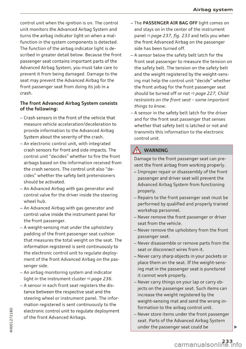 AUDI A8 2017 Repair Manual control unit when the ignition is on. The control
unit monitors the Advanced Airbag System and
turns the airbag indicator light on when a ma l
function in the system compon AUDI A8 2017 Repair Manual control unit when the ignition is on. The control
unit monitors the Advanced Airbag System and
turns the airbag indicator light on when a ma l
function in the system compon