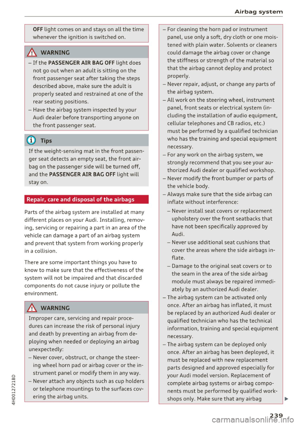 AUDI A8 2017  Owners Manual 0 co .... N ,..._ 
N .... 0 0 :c <t 
OFF light  comes  on  and  stays  on  all  the  time 
whenever  the  ignition  is switched  on. 
A WARNING 
- If  the PASSENGER  AIR  BAG OFF light  does 
not  go
