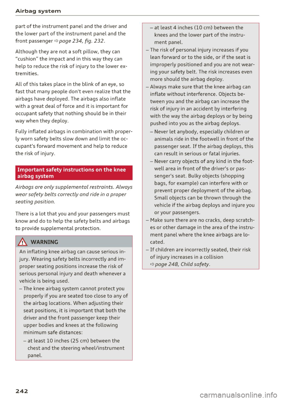 AUDI A8 2017  Owners Manual Airbag system 
part  of the  instrument  panel  and  the  driver  and 
the  lower  part  of the  instrument  panel  and  the 
front  passenger 
c> poge  234,  fig.  232. 
Although  they  are  not  a  