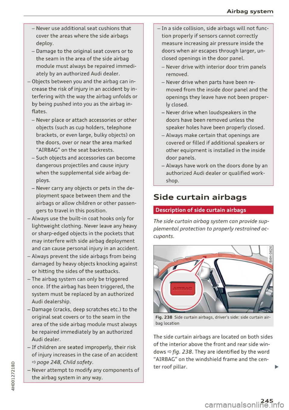 AUDI A8 2017  Owners Manual C) C0 .... 
" " " .... 0 0 :r <t 
-Never  use  additiona l seat  cushions  that 
cover  the  areas  where  the  s ide  airbags 
deploy. 
- Damage  to  the  origina l seat  covers  or to 
the  seam  
