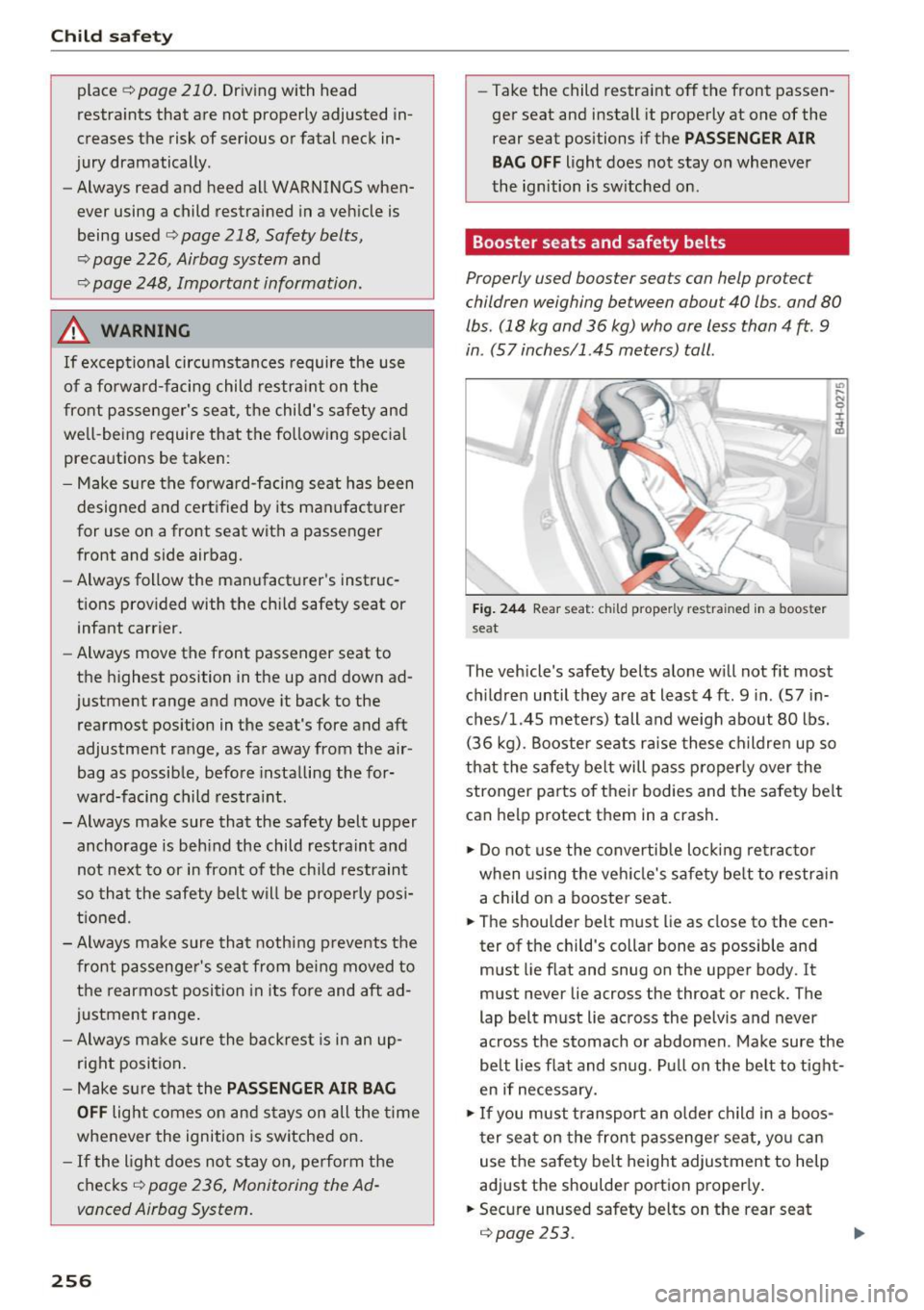 AUDI A8 2017  Owners Manual Child safety 
place Q page  210. Driving with  head 
restra ints  that  are  not  properly  adjusted  in­
creases  the  risk of  serious  or fatal  neck  in­
jury  dramatically . 
- Always read  and