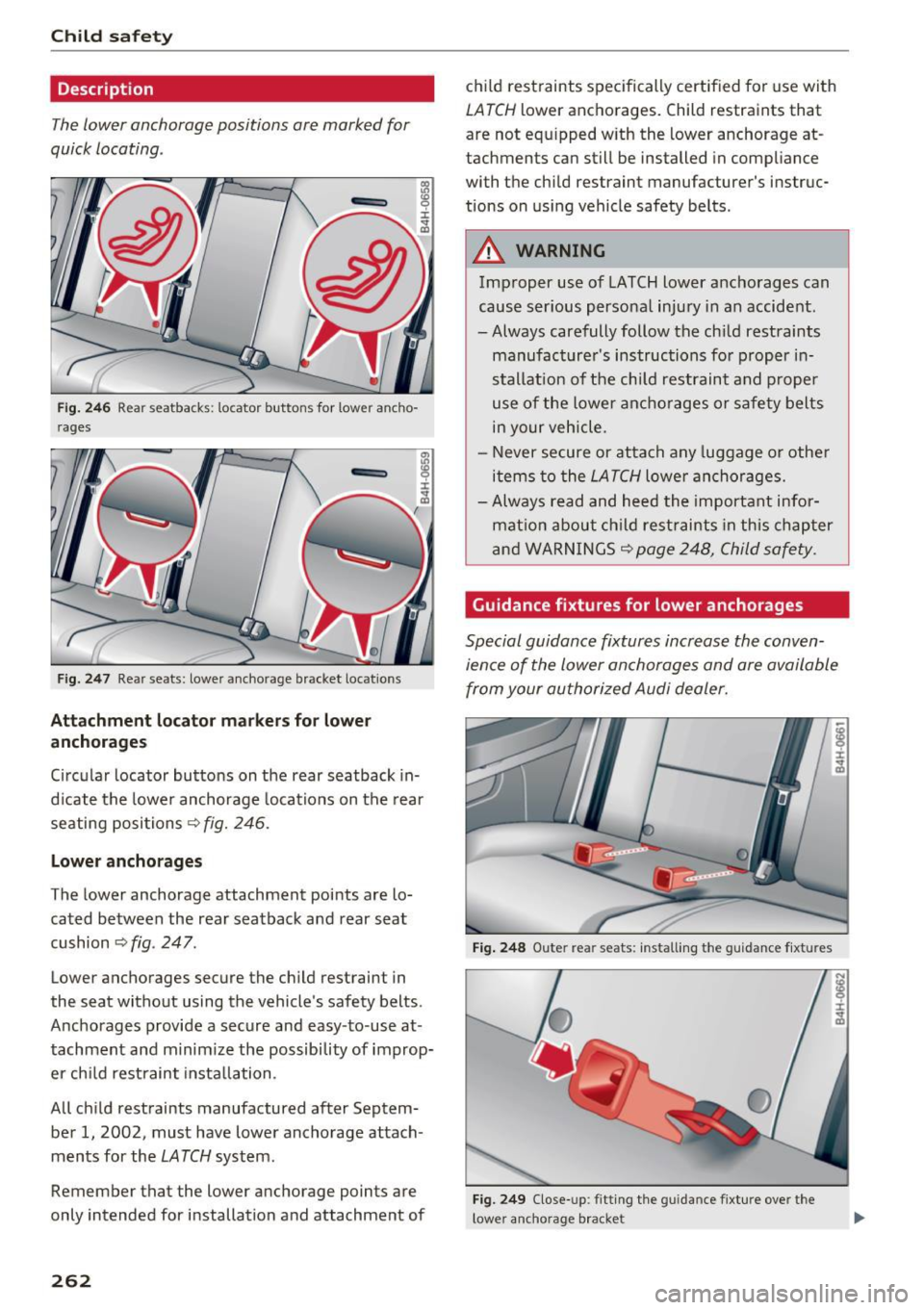 AUDI A8 2017  Owners Manual Child safety 
Description 
The lower  anchorage  positions  are  marked  for 
quick  locating . 
Fig.  246 Rear seatbacks:  locator  buttons  for  lower  ancho­
rag es 
/( 
Fig. 247 Rear  seats:  low