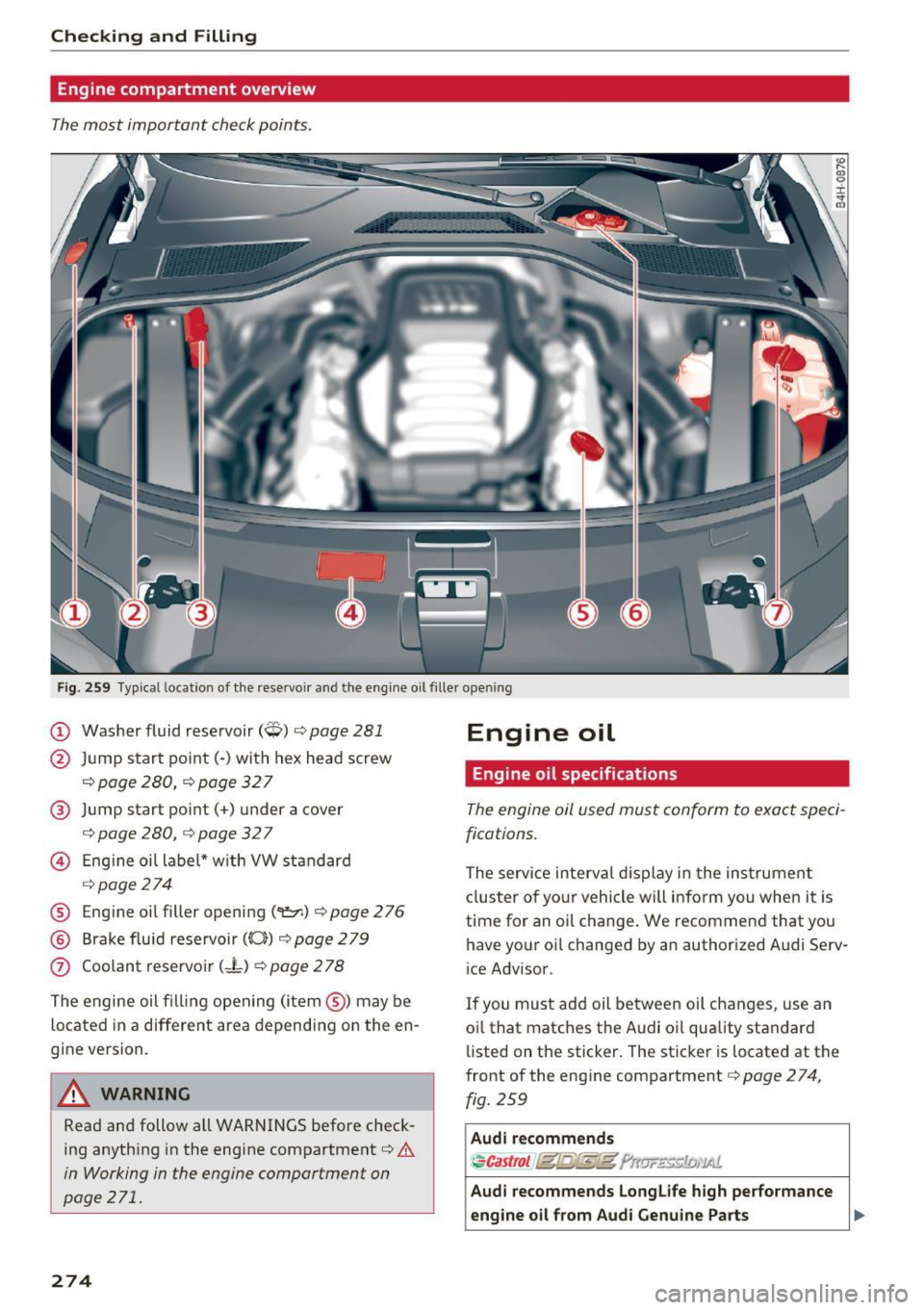 AUDI A8 2017  Owners Manual Checking  and  Filling 
Engine compartment  overview 
The most  important  check points. 
Fig. 259 Typical  location  of  the rese rvoir and  the  engine  o il fil le r open ing 
(D Washer  fluid  res