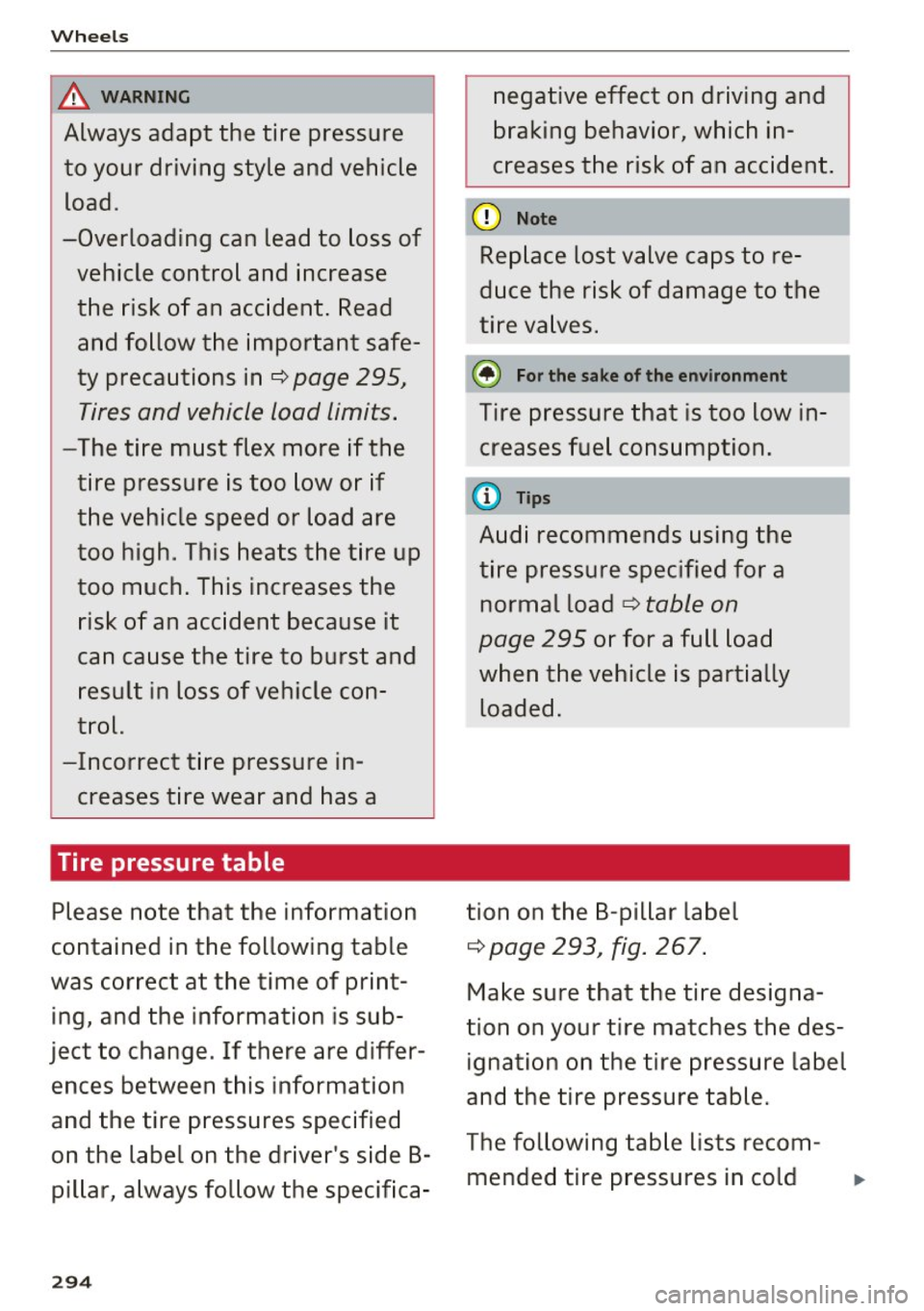 AUDI A8 2017 Owners Manual Wheels
A WARNING
Always adapt the tire pressure
to your driving style and vehicle load.
-Overloading can lead to loss of vehicle control and increase
the risk of an accident AUDI A8 2017 Owners Manual Wheels
A WARNING
Always adapt the tire pressure
to your driving style and vehicle load.
-Overloading can lead to loss of vehicle control and increase
the risk of an accident