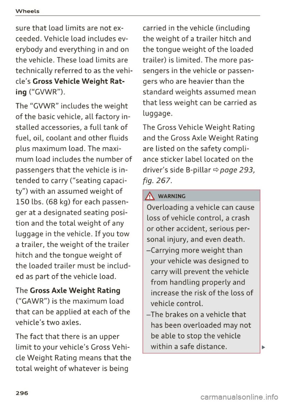 AUDI A8 2017 Owners Manual Wheels
sure that load limits are not ex
ceeded. Vehicle load includes ev
erybody and everything in and on
the vehicle. These load limits are
technically referred to as the AUDI A8 2017 Owners Manual Wheels
sure that load limits are not ex
ceeded. Vehicle load includes ev
erybody and everything in and on
the vehicle. These load limits are
technically referred to as the