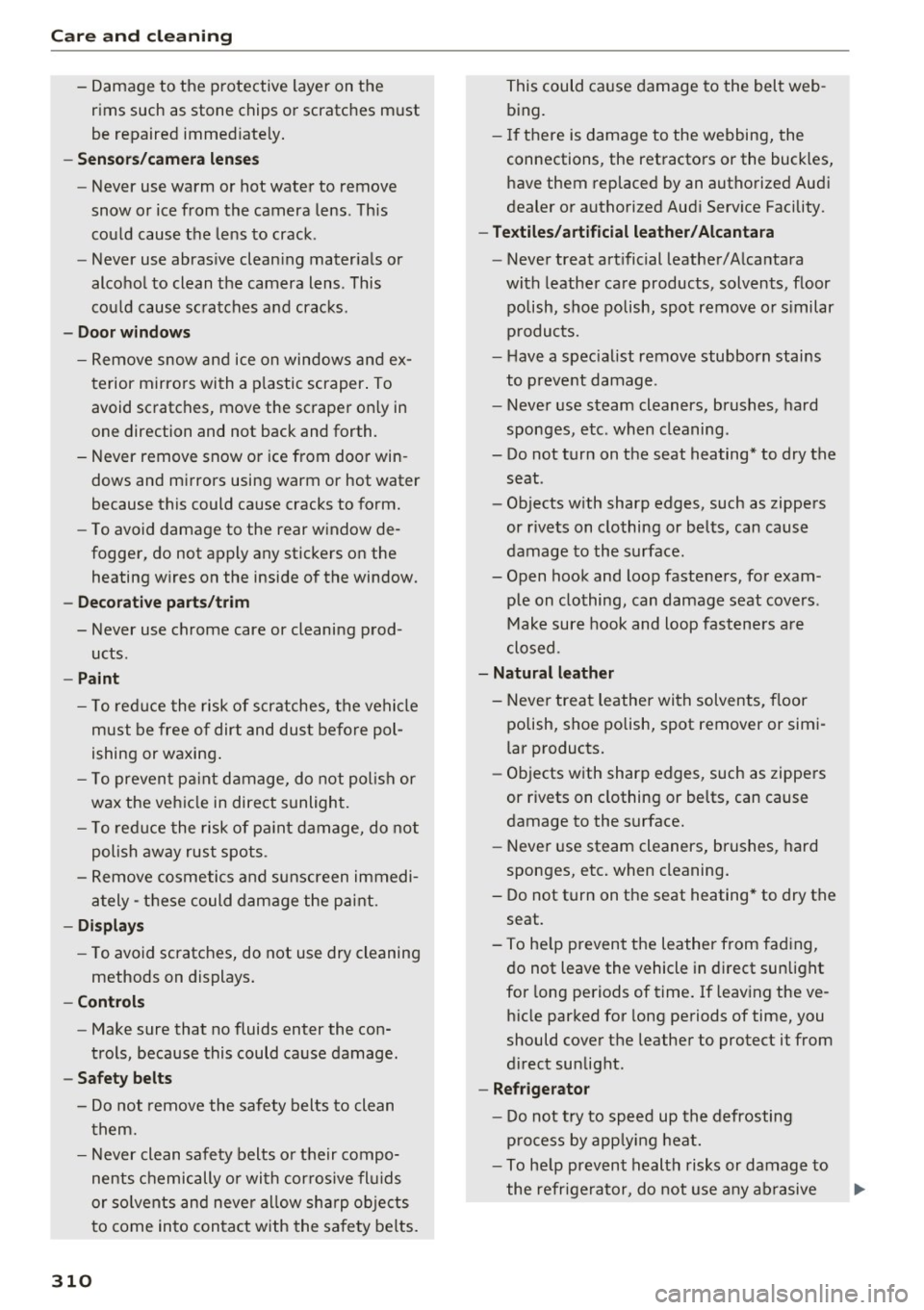AUDI A8 2017 Owners Manual Care and cleaning
- Damage to the protective layer on the rims such as stone chips or scratches must
be repaired immediately.
- Sensors/camera lenses
- Never use warm or hot AUDI A8 2017 Owners Manual Care and cleaning
- Damage to the protective layer on the rims such as stone chips or scratches must
be repaired immediately.
- Sensors/camera lenses
- Never use warm or hot