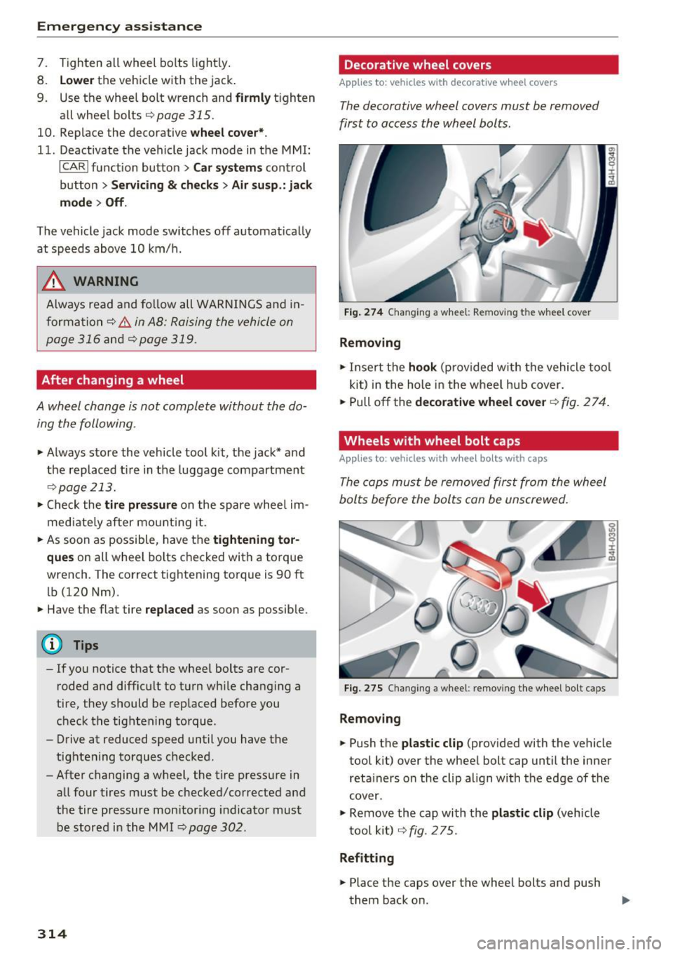 AUDI A8 2017 Owners Manual Emergency assistance
7. Tighten all wheel bo lts light ly .
8. Lower the veh icle with the jack .
9. Use the whee l bolt wrench and firmly tighten
all whee l bolts
<=:> page 315.
10. AUDI A8 2017 Owners Manual Emergency assistance
7. Tighten all wheel bo lts light ly .
8. Lower the veh icle with the jack .
9. Use the whee l bolt wrench and firmly tighten
all whee l bolts
<=:> page 315.
10.