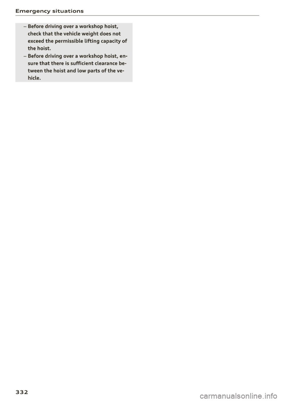 AUDI A8 2017 Owners Manual Emergency situations
-Before driving over a workshop hoist,
check that the vehicle weight does not
exceed the permissible lifting capacity of
the hoist.
- Before driving over AUDI A8 2017 Owners Manual Emergency situations
-Before driving over a workshop hoist,
check that the vehicle weight does not
exceed the permissible lifting capacity of
the hoist.
- Before driving over