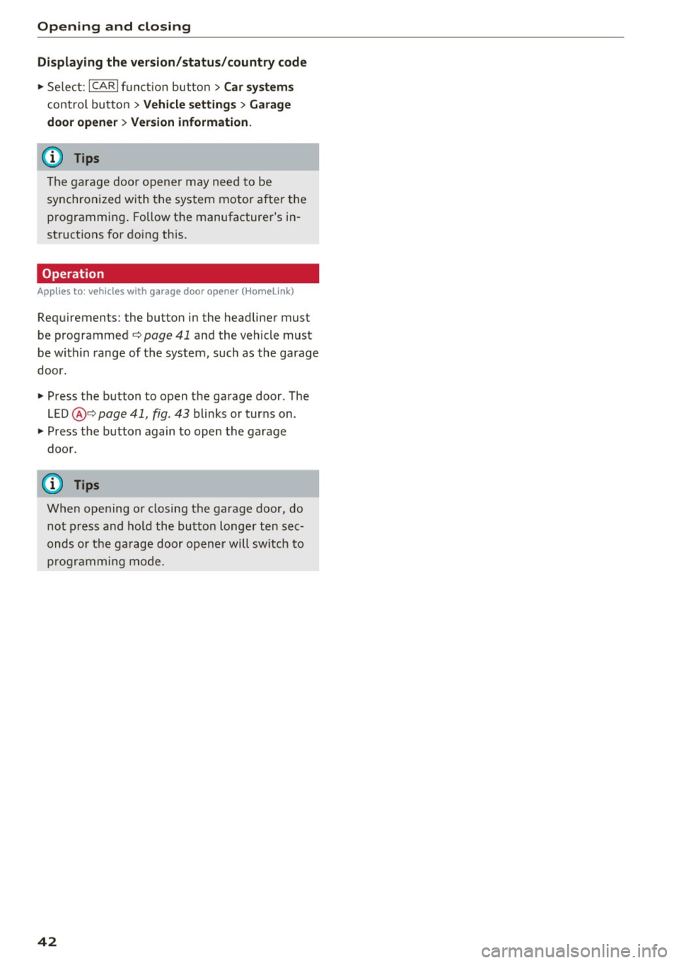 AUDI A8 2017 Service Manual Opening  and  closing 
Displaying  the  version /status /country  code 
.,.  Se lect: ICARI f u n ct io n  button> Car systems 
contro l bu tton  > Vehicle settings > Garage 
door opener 
> Version in