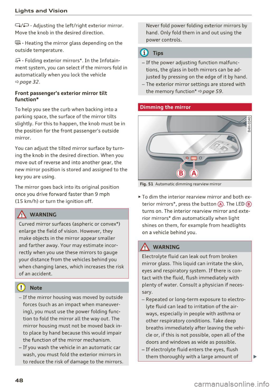 AUDI A8 2017 Service Manual Lights and  Vision 
Q/P  -Adjusting  the  left/right  exterior mirror. 
Move  the knob  in  the desired  direction. 
(@. -Heat ing  the  mirror  glass  depending  on  the 
outside  temperature . 
9 -F