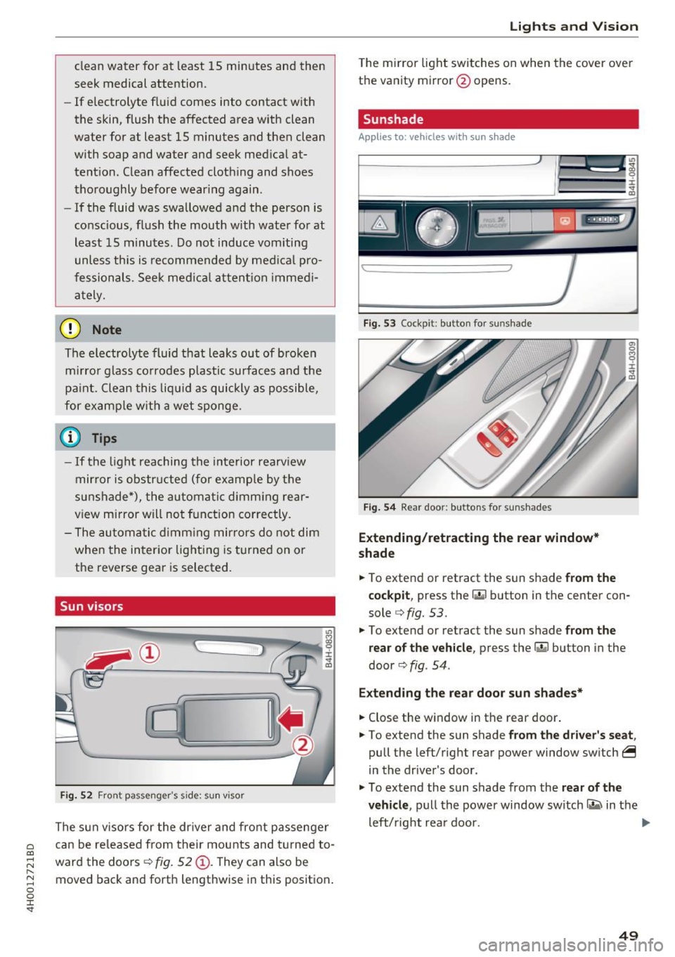 AUDI A8 2017  Owners Manual C) C0 .... 
" " " .... 0 0 :r <t 
clean  water  for  at least  15  minutes  and  then 
seek  medical  attention. 
- If electrolyte  flu .id comes  into contact  with 
the  skin,  flush  the  affecte