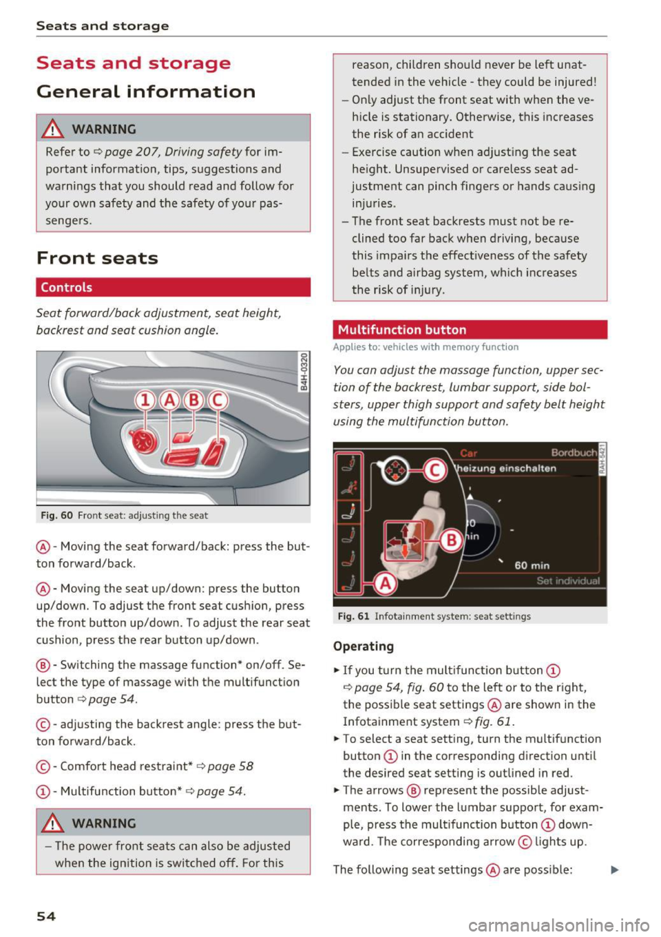 AUDI A8 2017 Workshop Manual Sea ts and stor age
Seats and storage
General information
A WARNING
Refer to ¢ page 207, Driving safety for im
portant information, tips, suggestions and
warnings that you shou AUDI A8 2017 Workshop Manual Sea ts and stor age
Seats and storage
General information
A WARNING
Refer to ¢ page 207, Driving safety for im
portant information, tips, suggestions and
warnings that you shou
