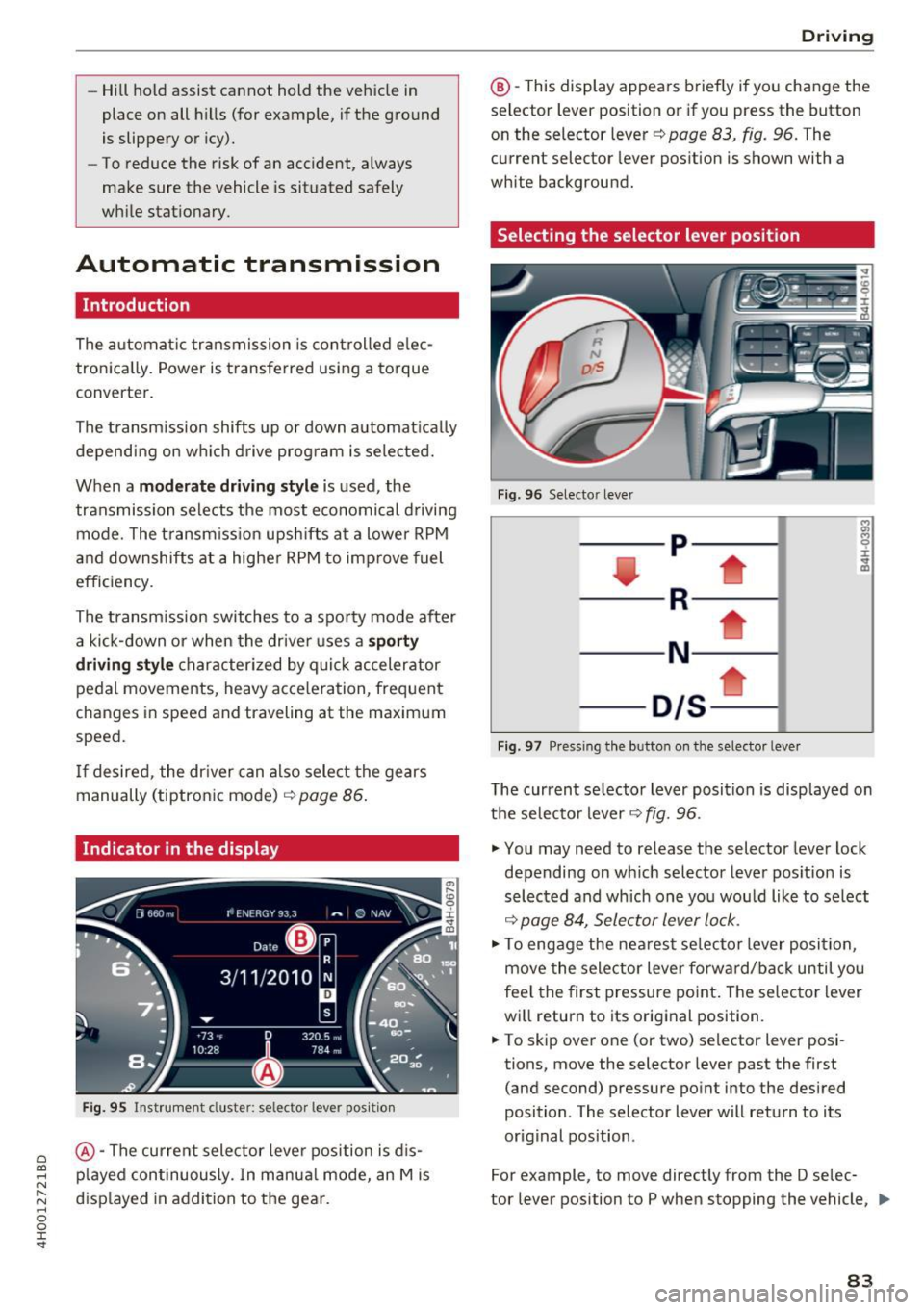 AUDI A8 2017  Owners Manual C) C0 .... 
" " " .... 0 0 :r <t 
-Hill hold  assist  cannot  hold  the  veh icle  in 
place  on  all  h ills  (for  example,  if the  ground 
is slippery  or  icy). 
- To reduce  the  risk of  an  