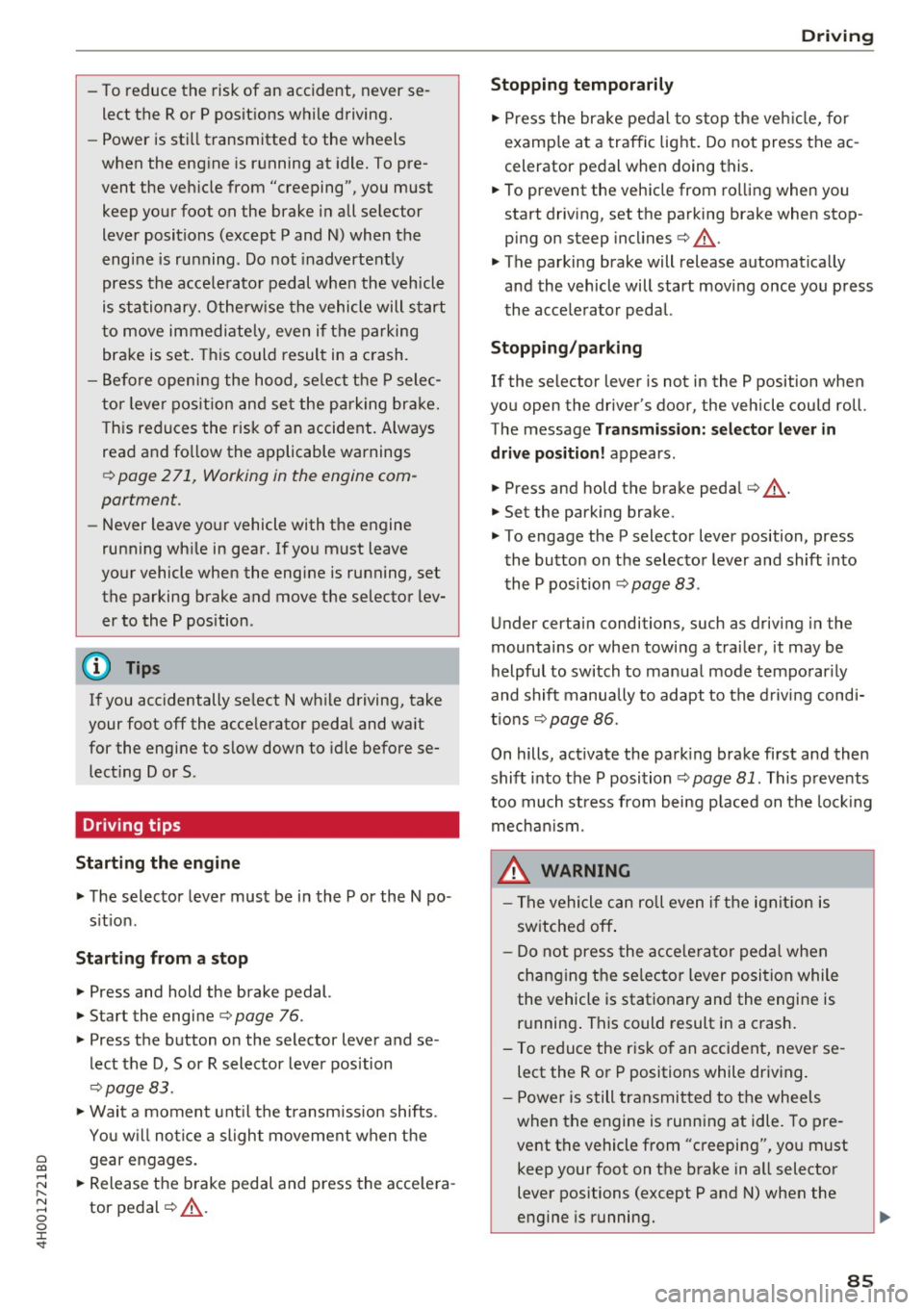 AUDI A8 2017 Owners Guide 0 co .... N ,..... N .... 0 0 :c <t
-To reduce the risk of an accident, never se
lect the R or P posit ions while driving.
- Power is sti ll transmitted to the wheels
when the e AUDI A8 2017 Owners Guide 0 co .... N ,..... N .... 0 0 :c <t
-To reduce the risk of an accident, never se
lect the R or P posit ions while driving.
- Power is sti ll transmitted to the wheels
when the e