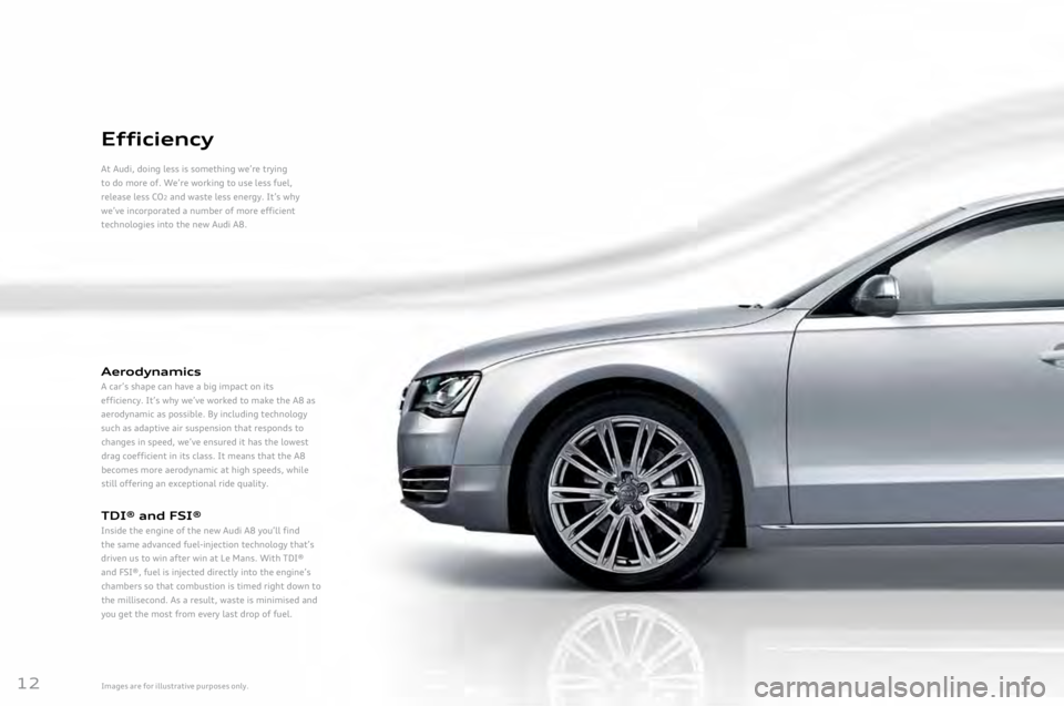AUDI A8 2011 User Guide 
Effi\fien\f\b
At	Audi,	doing	less	is	something	we’re	trying
to
	do	more	of.	We’re	working	to	use	less	fuel,
release
	less	CO\b	and	waste	less	energy.	It’s	why
we’ve
	incorporated	a	number	of	