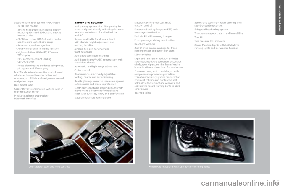 AUDI A8 2011  Owners Manual 
15
Satellite	Navigation	system	–	HDD-based		-	\bx	SD	card	readers
-
		3D	and	topographical	mapping	display	including	advanced	3D	building	display		
in	select	cities
-
		6\fGB	hard	drive,	\b\fGB	of	